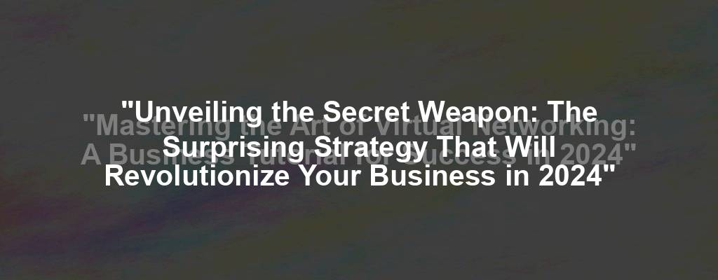 "Unveiling the Secret Weapon: The Surprising Strategy That Will Revolutionize Your Business in 2024"