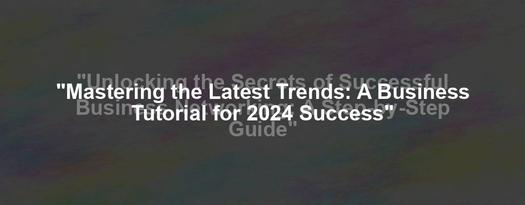 "Mastering the Latest Trends: A Business Tutorial for 2024 Success"