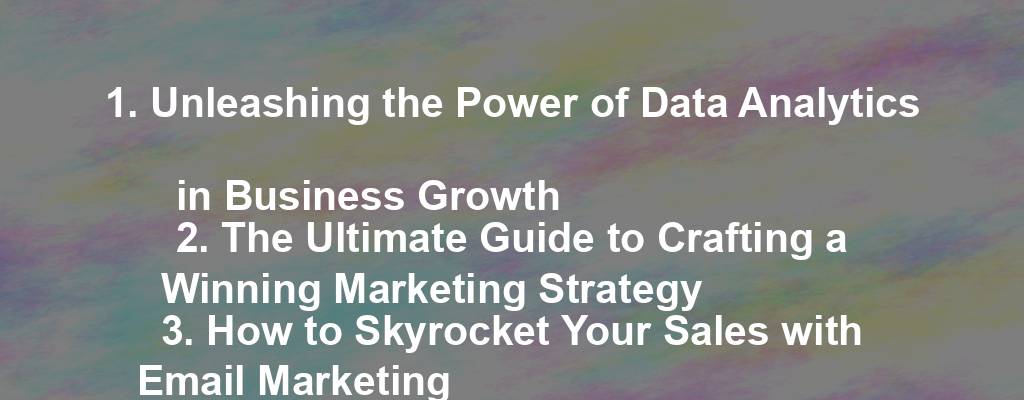 1. Unleashing the Power of Data Analytics in Business Growth
2. The Ultimate Guide to Crafting a Winning Marketing Strategy
3. How to Skyrocket Your Sales with Email Marketing
4. The Art of Successful Negotiation in Business
5. The Top Trends Shaping the Future of E-Commerce