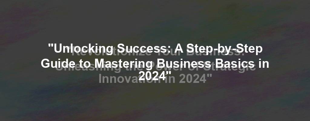 "Revolutionize Your Business: Unleashing the Power of Strategic Innovation in 2024"