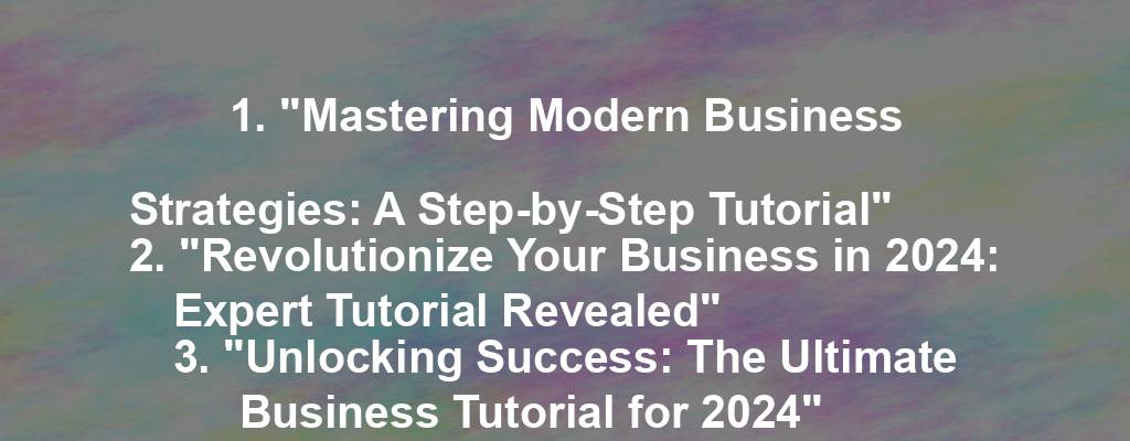 1. "Mastering Modern Business Strategies: A Step-by-Step Tutorial"
2. "Revolutionize Your Business in 2024: Expert Tutorial Revealed"
3. "Unlocking Success: The Ultimate Business Tutorial for 2024"
4. "Dominate the Competition: Cutting-Edge Business Tutorial for 2024"
5. "2024 Business Tutorial: Transform Your Profits with Proven Strategies"